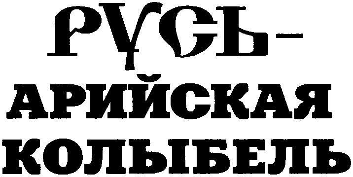 Русь - Арийская колыбель. От Волги до Трои и Святой Земли